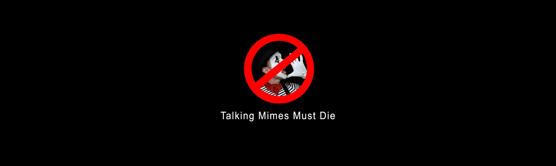 Talking Mimes Must Die