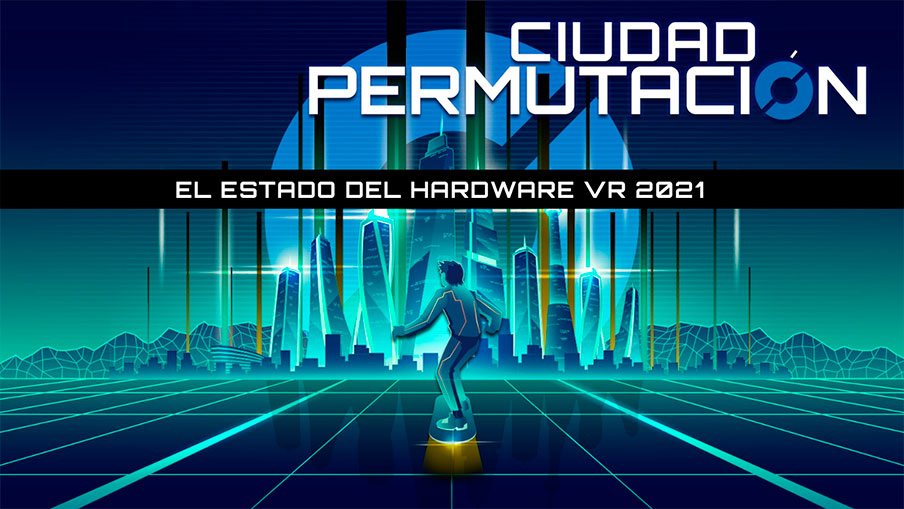 Ciudad Permutación. Estado del hardware VR 2021