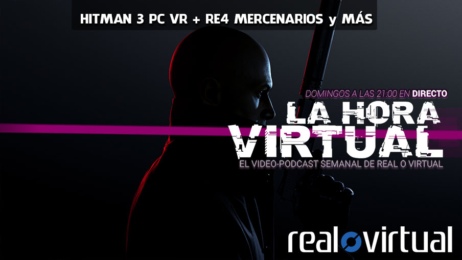 La Hora Virtual. Hitman 3 llegará a PC VR. RE 4 recibirá el modo Mercenarios. Y mucho más