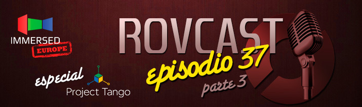 RoVCast Episiodio 37: Immersed Europe 2015 Parte 3 (Project Tango)