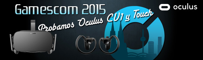Gamescom 2015 - Probamos Oculus Rift CV1 y Touch