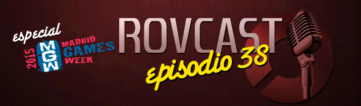 RoVCast Episiodio 38: Madrid Games Week 2015