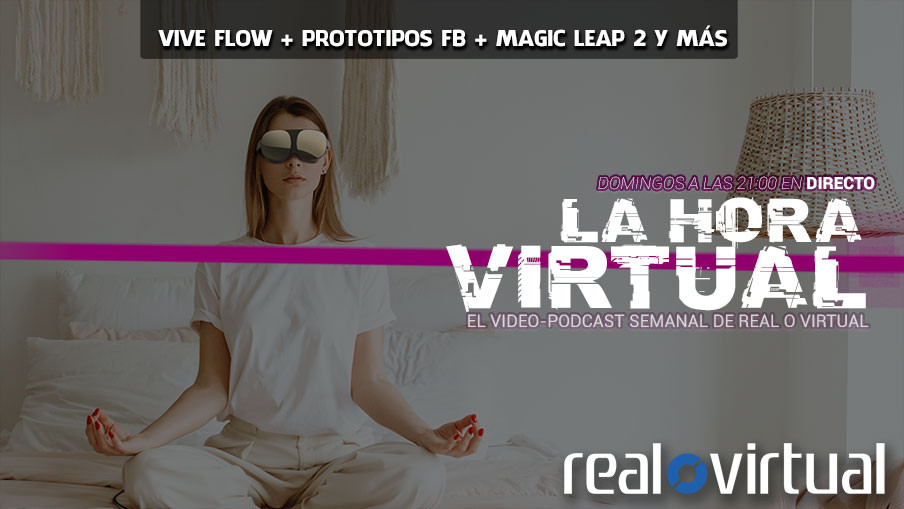 La Hora Virtual. Presentación de Vive Flow. Prototipos de Facebook Reality Labs. Y mucho más