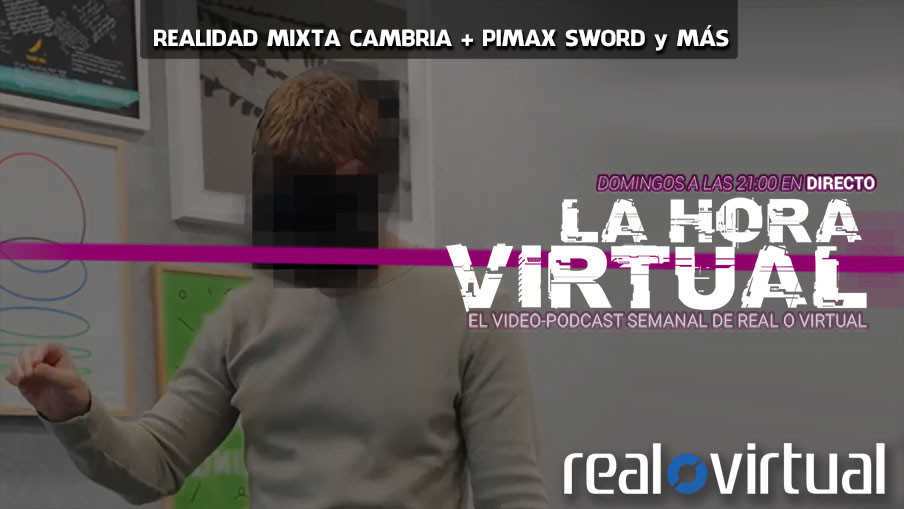 La Hora Virtual. La realidad mixta de Project Cambria, la llegada de los Pimax Sword y más