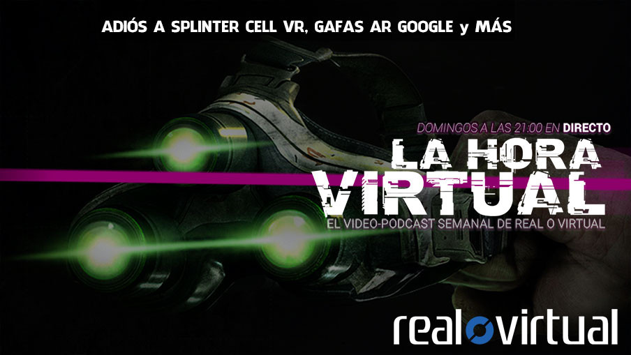 La Hora Virtual. Cancelación de Splinter Cell VR, ensayos de gafas AR de Google y más